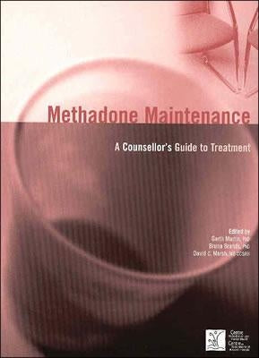 Methadone Maintenance: A Counsellor's Guide to Treatment by Martin, Garth