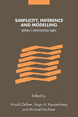 Simplicity, Inference and Modelling: Keeping It Sophisticatedly Simple by Zellner, Arnold