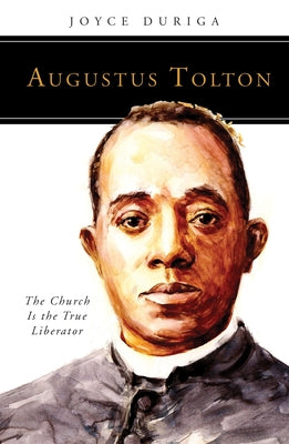 Augustus Tolton: The Church Is the True Liberator by Duriga, Joyce