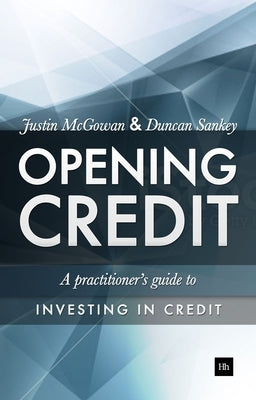 Opening Credit: A Practitioner's Guide to Credit Investment by McGowan, Justin