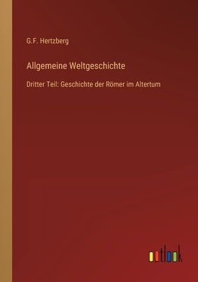 Allgemeine Weltgeschichte: Dritter Teil: Geschichte der Römer im Altertum by Hertzberg, G. F.