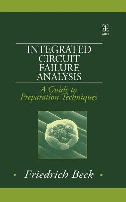 Integrated Circuit Failure Analysis: A Guide to Preparation Techniques by Beck, Friedrich