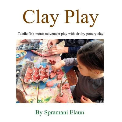 Clay Play: Tactile fine-movement play with air-dry pottery clay by Elaun, Spramani