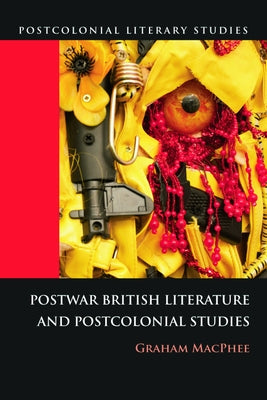 Postwar British Literature and Postcolonial Studies by MacPhee, Graham