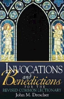 Invocations and Benedictions for the Revised Common Lectionary by Drescher, John