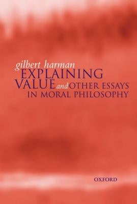 Explaining Value: And Other Essays in Moral Philosophy by Harman, Gilbert