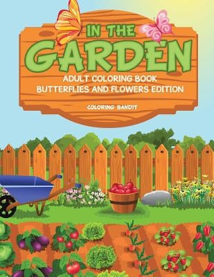 In The Garden: Adult Coloring Book Butterflies And Flowers Edition by Coloring Bandit