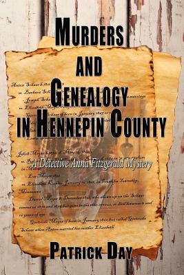 Murders and Genealogy in Hennepin County: A Detective Anna Fitzgerald Mystery by Day, Patrick