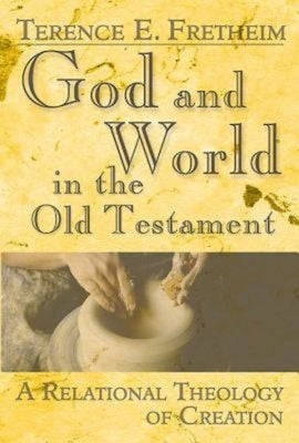 God and World in the Old Testament: A Relational Theology of Creation by Fretheim, Terence E.