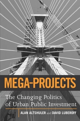 Mega-Projects: The Changing Politics of Urban Public Investment by Altshuler, Alan A.