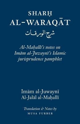 Sharh Al-Waraqat: Al-Mahalli's notes on Imam al-Juwayni's Islamic jurisprudence pamphlet by Al-Juwayni, Imam Al-Haramayn
