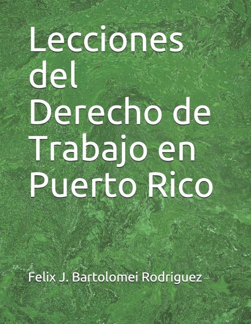 Lecciones del Derecho de Trabajo en Puerto Rico by Bartolomei Rodriguez, Felix J.