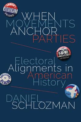 When Movements Anchor Parties: Electoral Alignments in American History by Schlozman, Daniel