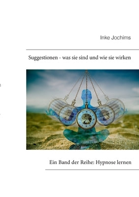 Suggestionen - was sie sind und wie sie wirken: Ein Band der Reihe: Hypnose lernen by Jochims, Inke