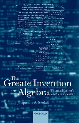 The Greate Invention of Algebra: Thomas Harriot's Treatise on Equations by Stedall, Jacqueline