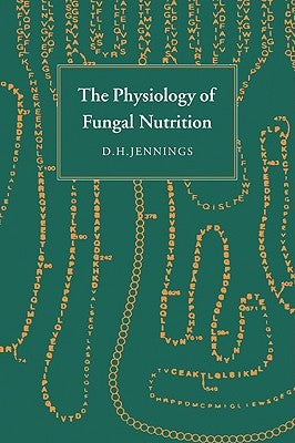 The Physiology of Fungal Nutrition by Jennings, D. H.