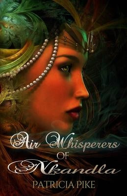 Air Whisperers of Nkandla: Steam Punk in Africa by Pike, Pat