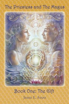 The Priestess and the Magus, Book One: The Gift by Ayani, Jessie E.