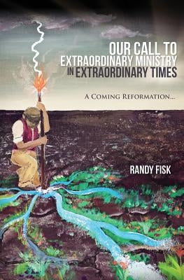 Our Call to Extraordinary Ministry in Extraordinary Times by Fisk, Randy