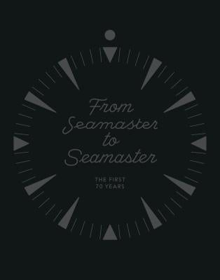 From Seamaster to Seamaster: The First 70 Years by Omega