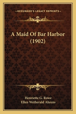 A Maid of Bar Harbor (1902) by Rowe, Henriette G.