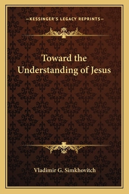 Toward the Understanding of Jesus by Simkhovitch, Vladimir G.