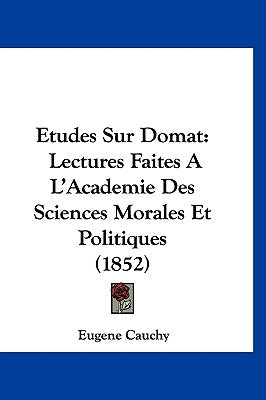 Etudes Sur Domat: Lectures Faites A L'Academie Des Sciences Morales Et Politiques (1852) by Cauchy, Eugene Francois