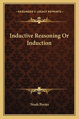 Inductive Reasoning Or Induction by Porter, Noah