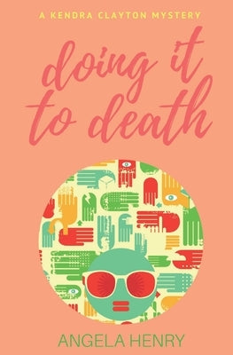 Doing It To Death: A Kendra Clayton Mystery by Henry, Angela