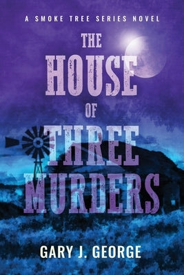 The House of Three Murders: A Smoke Tree Series Novel by George, Gary J.
