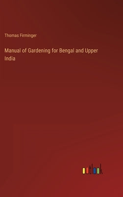 Manual of Gardening for Bengal and Upper India by Firminger, Thomas