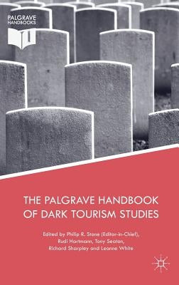 The Palgrave Handbook of Dark Tourism Studies by R. Stone, Philip