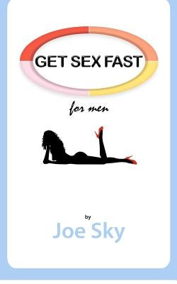 GET SEX FAST (for men) by Sky, Joe