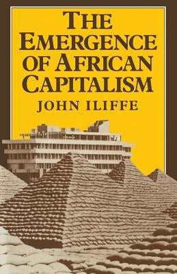 Emergence of African Capitalism by Iliffe, John