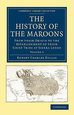The History of the Maroons: From Their Origin to the Establishment of Their Chief Tribe at Sierra Leone by Dallas, Robert Charles