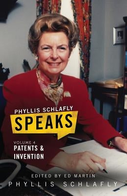 Phyllis Schlafly Speaks, Volume 4: Patents and Invention by Schlafly, Phyllis