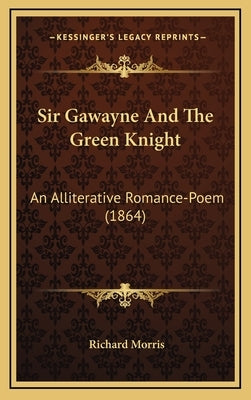 Sir Gawayne And The Green Knight: An Alliterative Romance-Poem (1864) by Morris, Richard