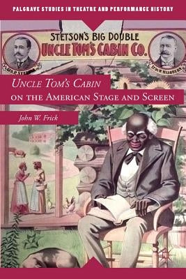 Uncle Tom's Cabin on the American Stage and Screen by Frick, J.