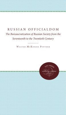 Russian Officialdom: The Bureaucratization of Russian Society from the Seventeenth to the Twentieth Century by Rowney, Don Karl