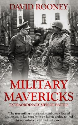 Military Mavericks: Extraordinary Men of Battle by Rooney, David