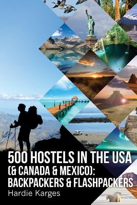 500 HOSTELS in the USA (& Canada & Mexico): Backpackers & Flashpackers by Karges, Hardie