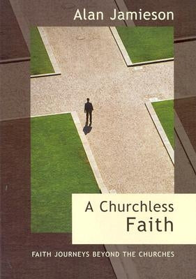 Churchless Faith, a - Faith Journeys Beyond the Churches by Jamieson, Alan