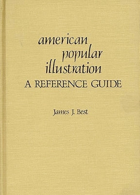 American Popular Illustration: A Reference Guide by Best, James J.