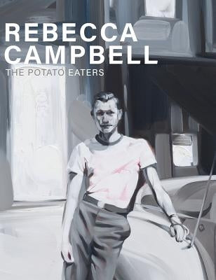 Rebecca Campbell: The Potato Eaters by Campbell, Rebecca