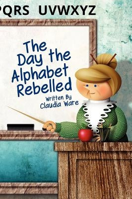 The Day the Alphabet Rebelled by Ware, Claudia