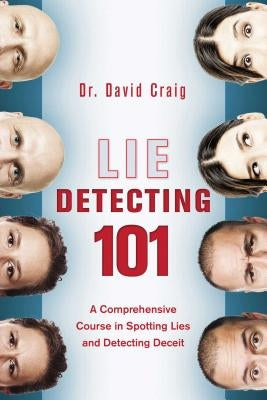 Lie Detecting 101: A Comprehensive Course in Spotting Lies and Detecting Deceit by Craig, David