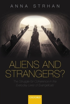 Aliens & Strangers?: The Struggle for Coherence in the Everyday Lives of Evangelicals by Strhan, Anna