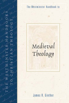 The Westminster Handbook to Medieval Theology by Ginther, James R.