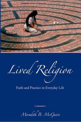 Lived Religion: Faith and Practice in Everyday Life by McGuire, Meredith B.