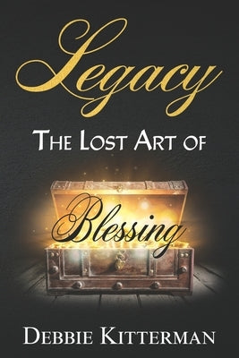 Legacy: The Lost Art of Blessing by Kitterman, Debbie